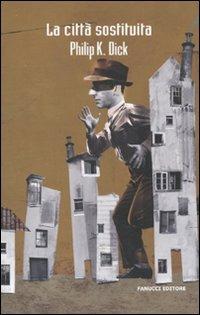 La città sostituita - Philip K. Dick - Libro Fanucci 2011, Collezione immaginario Dick | Libraccio.it