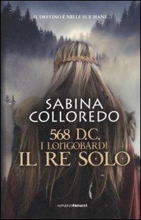 568 d.C. I Longobardi. Il re solo - Sabina Colloredo - Libro Fanucci 2012, Tif extra | Libraccio.it