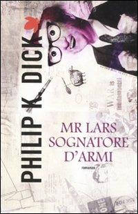 Mr. Lars sognatore d'armi - Philip K. Dick - Libro Fanucci 2012, Tif extra | Libraccio.it