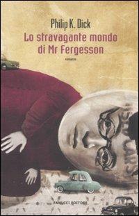 Lo stravagante mondo di Mr Fergesson - Philip K. Dick - Libro Fanucci 2012, Collezione immaginario Dick | Libraccio.it