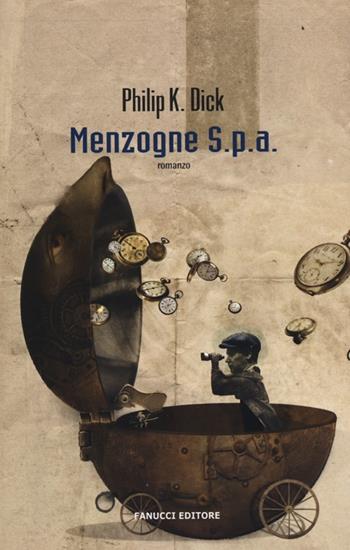 Menzogne S.p.a. - Philip K. Dick - Libro Fanucci 2013, Collezione immaginario Dick | Libraccio.it