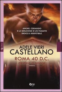 Roma 40 d.C. Destino d'amore - Adele Vieri Castellano - Libro Fanucci 2014, One | Libraccio.it