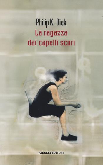 La ragazza dai capelli scuri - Philip K. Dick - Libro Fanucci 2014, Collezione immaginario Dick | Libraccio.it