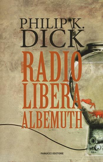 Radio libera Albemuth - Philip K. Dick - Libro Fanucci 2016, Numeri Uno | Libraccio.it