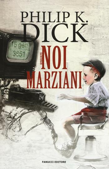 Noi marziani - Philip K. Dick - Libro Fanucci 2016, Numeri Uno | Libraccio.it