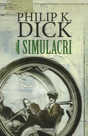 I simulacri - Philip K. Dick - Libro Fanucci 2016, Numeri Uno | Libraccio.it