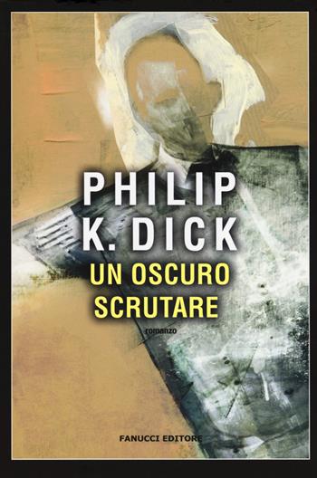Un oscuro scrutare - Philip K. Dick - Libro Fanucci 2017, Narrativa tascabile | Libraccio.it