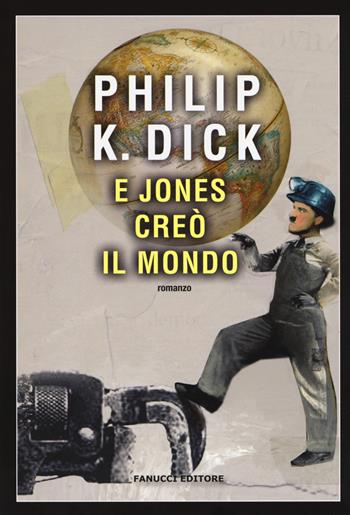 E Jones creò il mondo - Philip K. Dick - Libro Fanucci 2017, Narrativa tascabile | Libraccio.it