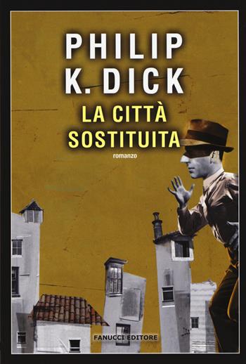 La città sostituita - Philip K. Dick - Libro Fanucci 2017, Narrativa tascabile | Libraccio.it