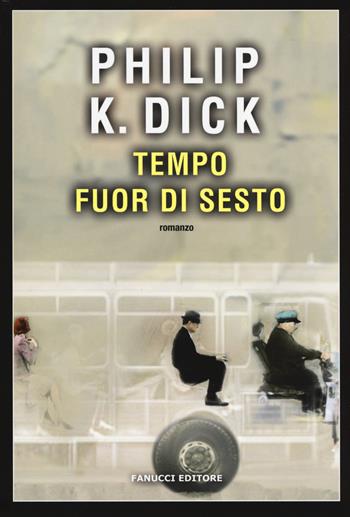 Tempo fuor di sesto - Philip K. Dick - Libro Fanucci 2017, Narrativa tascabile | Libraccio.it