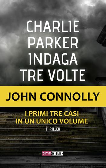 Charlie Parker indaga tre volte - John Connolly - Libro Time Crime 2018, Narrativa | Libraccio.it