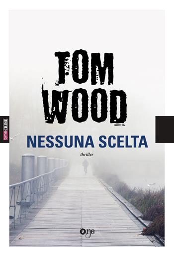 Nessuna scelta - Tom Wood - Libro Fanucci 2019, One Crime | Libraccio.it