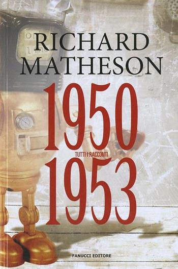Tutti i racconti. Vol. 1: 1950-1953 - Richard Matheson - Libro Fanucci 2019, Numeri Uno | Libraccio.it