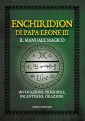 Enchiridion di papa Leone III. Il manuale magico. Invocazioni, preghiere, incantesimi, orazioni