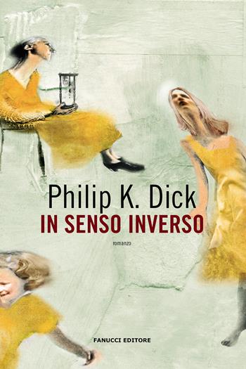 In senso inverso - Philip K. Dick - Libro Fanucci 2021, Collezione immaginario Dick | Libraccio.it