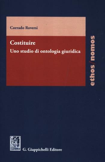 Costituire. Uno studio di ontologia giuridica - Corrado Roversi - Libro Giappichelli 2012, Ethos/nomos | Libraccio.it