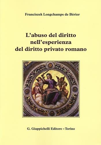 L' abuso del diritto nell'esperienza del diritto privato romano - Franciszek Longchamps de Bérier - Libro Giappichelli 2013 | Libraccio.it