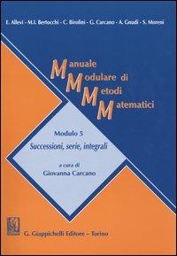 Manuale modulare di metodi matematici. Modulo 5: Successioni, serie, integrali  - Libro Giappichelli 2004 | Libraccio.it