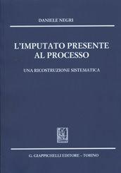 L' imputato presente al processo. Una ricostruzione sistematica - Daniele Negri - Libro Giappichelli 2012 | Libraccio.it