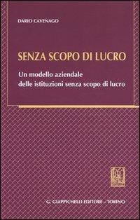 Senza scopo di lucro. Un modello aziendale delle istituzioni senza scopo di lucro - Dario Cavenago - Libro Giappichelli 2004 | Libraccio.it