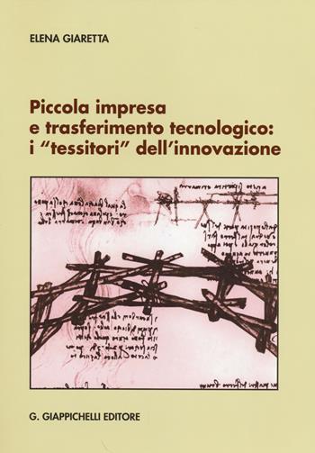 Piccola impresa e trasferimento tecnologico. I «tessitori» dell'innovazione - Elena Giaretta - Libro Giappichelli 2014 | Libraccio.it