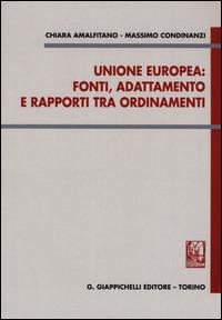Unione Europea: fonti, adattamento e rapporti tra ordinamenti - Chiara Amalfitano, Massimo Condinanzi - Libro Giappichelli 2015 | Libraccio.it