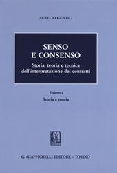 Senso e consenso. Storia, teoria e tecnica dell'interpretazione dei contratti. Vol. 1: Storia e teoria.
