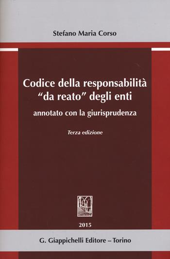 Codice della responsabilità «da reato» degli enti annotato con la giurisprudenza - Stefano Maria Corso - Libro Giappichelli 2015 | Libraccio.it