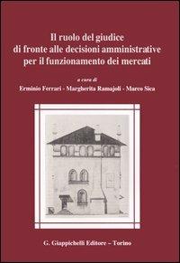 Il ruolo del giudice di fronte alle decisioni amministrative per il funzionamento dei mercati  - Libro Giappichelli 2006 | Libraccio.it