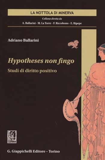 Hypotheses non fingo. Studi di diritto positivo - Adriano Ballarini - Libro Giappichelli 2013, La nottola di Minerva | Libraccio.it