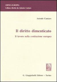 Il diritto dimenticato. Il lavoro nella costituzione europea - Antonio Cantaro - Libro Giappichelli 2007, Critica Europea | Libraccio.it