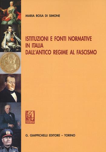 Istituzioni e fonti normative in Italia dall'antico regime al fascismo - Maria Rosa Di Simone - Libro Giappichelli 2007 | Libraccio.it