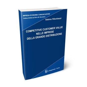 Competitive customer value nelle imprese della grande distribuzione - Sabina Riboldazzi - Libro Giappichelli 2009, Impresa economia comunicazione | Libraccio.it