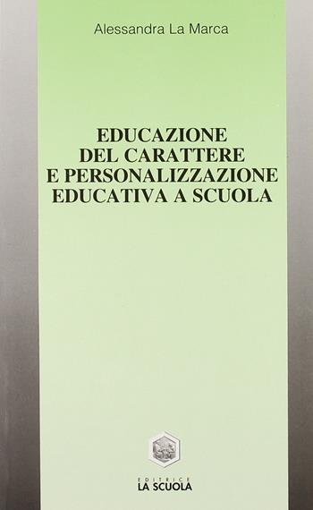 Educazione del carattere e personalizzazione educativa a scuola - Alessandra La Marca - Libro La Scuola SEI 2014, Educazione e società | Libraccio.it