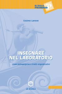Insegnare nel laboratorio. Linee pedagogiche e tratti organizzativi - Cosimo Laneve - Libro La Scuola SEI 2014, Scuola primaria | Libraccio.it