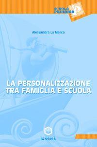 La personalizzazione tra famiglia e scuola - Alessandra La Marca - Libro La Scuola SEI 2014, Scuola primaria | Libraccio.it