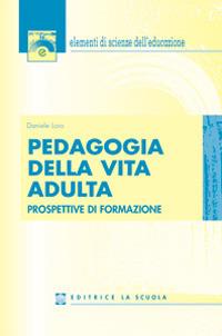 Pedagogia della vita adulta. Prospettive di formazione - Daniele Loro - Libro La Scuola SEI 2014, Elementi scienze educazione | Libraccio.it