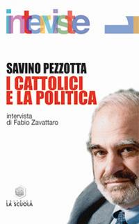 I cattolici e la politica - Savino Pezzotta - Libro La Scuola SEI 2014, Interviste | Libraccio.it