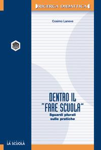 Dentro il «fare scuola». Sguardi plurali sulle pratiche - Cosimo Laneve - Libro La Scuola SEI 2014, Ricerca didattica | Libraccio.it