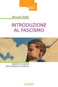 Introduzione al fascismo. Aspetti e momenti del totalitarismo italiano - Riccardo Maffei - Libro La Scuola SEI 2014, Saggi | Libraccio.it