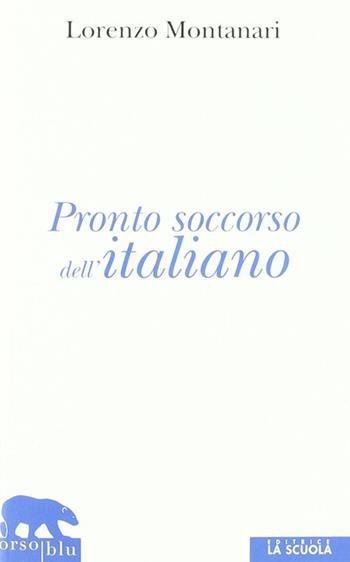 Pronto soccorso dell'italiano. Ortografia, punteggiatura, congiuntivo - Lorenzo Montanari - Libro La Scuola SEI 2011, Orso blu | Libraccio.it
