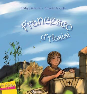 Francesco d'Assisi - Andrea Marinzi, Anna Casaburi - Libro La Scuola SEI 2013 | Libraccio.it