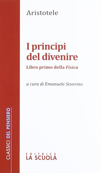 I principi del divenire. Libro primo della Fisica - Aristotele - Libro La Scuola SEI 2012, Classici del pensiero | Libraccio.it