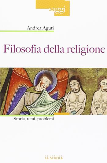 Filosofia della religione. Storia, temi, problemi - Andrea Aguti - Libro La Scuola SEI 2013, Saggi | Libraccio.it