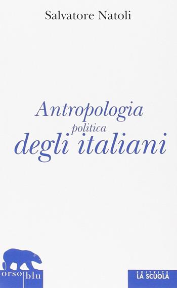 Antropologia politica degli italiani - Salvatore Natoli - Libro La Scuola SEI 2014, Orso blu | Libraccio.it