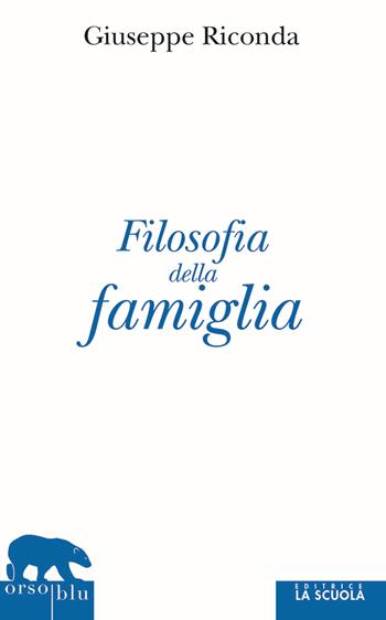 Filosofia della famiglia - Giuseppe Riconda - Libro La Scuola SEI 2014, Orso blu | Libraccio.it