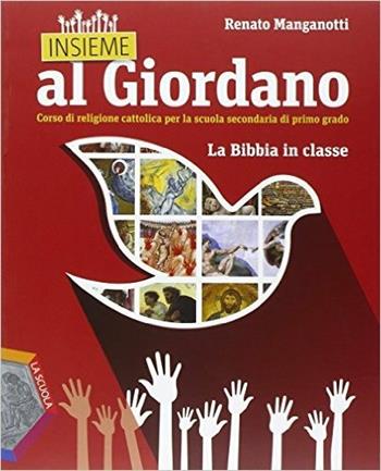 Insieme al Giordano. La Bibbia in classe. - Renato Manganotti - Libro La Scuola SEI 2015 | Libraccio.it