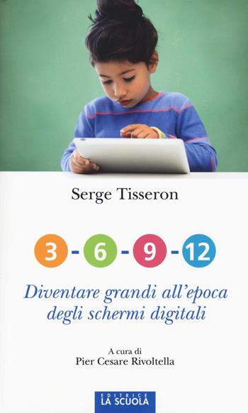 3-6-9-12. Diventare grandi all'epoca degli schermi digitali - Serge Tisseron - Libro La Scuola SEI 2016, Orso blu | Libraccio.it