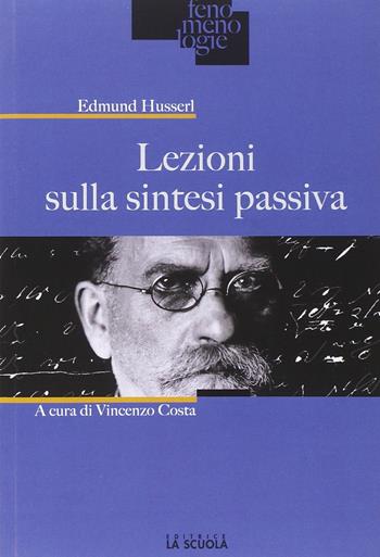 Lezioni sulla sintesi passiva - Edmund Husserl - Libro La Scuola SEI 2016, Fenomenologie | Libraccio.it