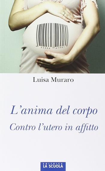 L'anima del corpo. Contro l'utero in affitto - Luisa Muraro - Libro La Scuola SEI 2016, Orso blu | Libraccio.it